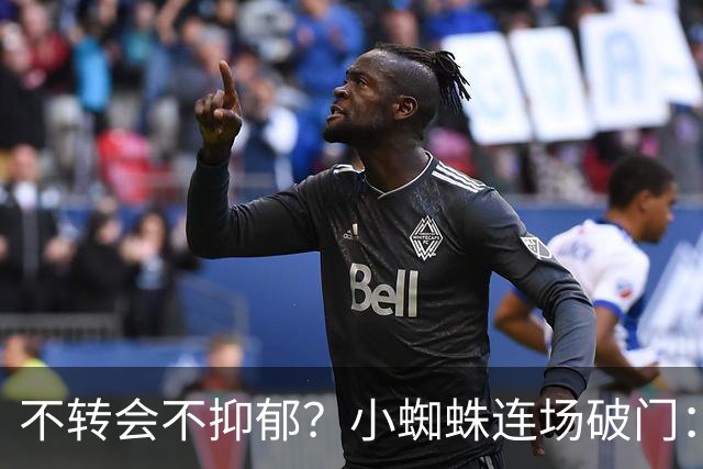不转会不抑郁？小蜘蛛连场破门：向球迷道歉 我错了！