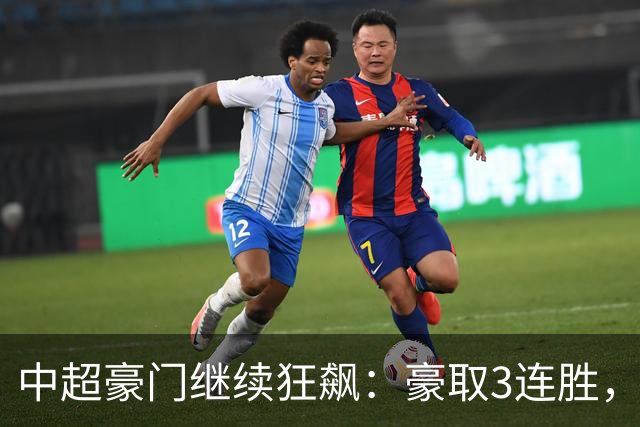 中超豪门继续狂飙：豪取3连胜，29岁巴西外援爆发：独造3球