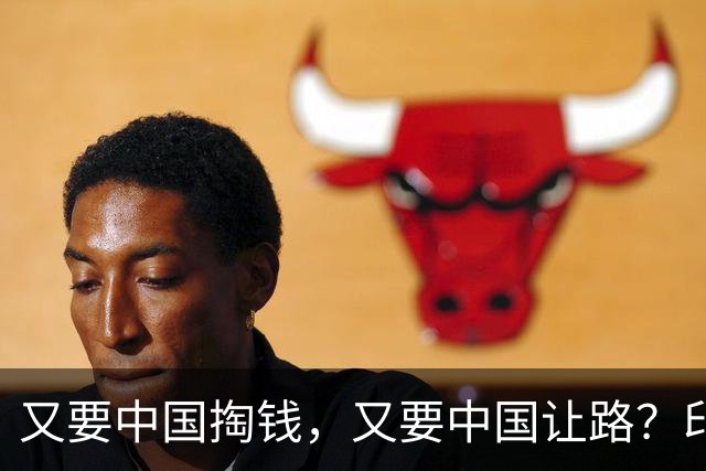 又要中国掏钱，又要中国让路？印度这算盘打得太响了