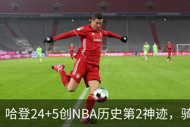 哈登24+5创NBA历史第2神迹，骑士爆冷惜败！米切尔错失绝平，奥孔武29+12
