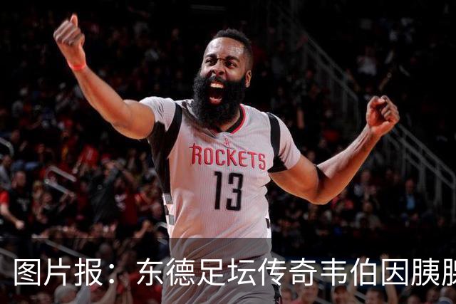 图片报：东德足坛传奇韦伯因胰腺癌去世，享年61岁