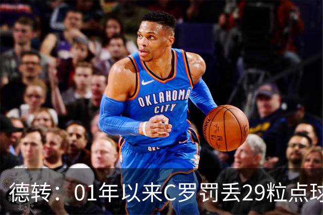 德转：01年以来C罗罚丢29粒点球次数最多，但罚中率高梅西8%