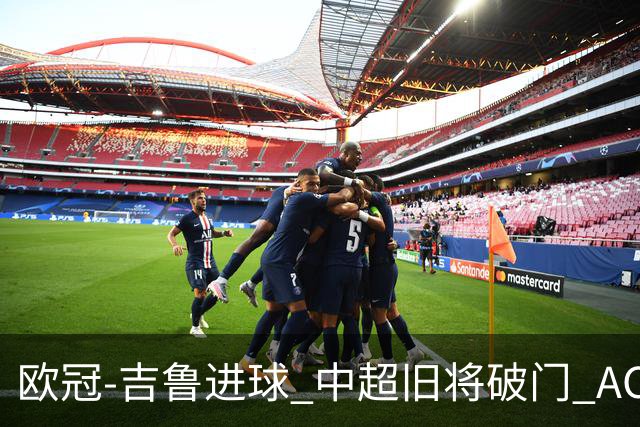 欧冠-吉鲁进球 中超旧将破门 AC米兰3-1主场告捷