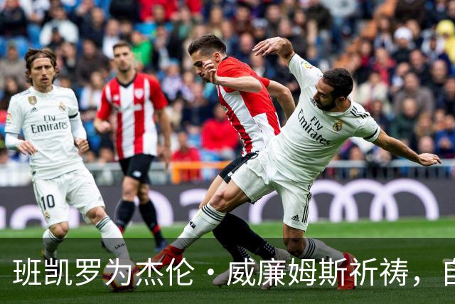 班凯罗为杰伦·威廉姆斯祈祷，自己也将缺席至少一个月
