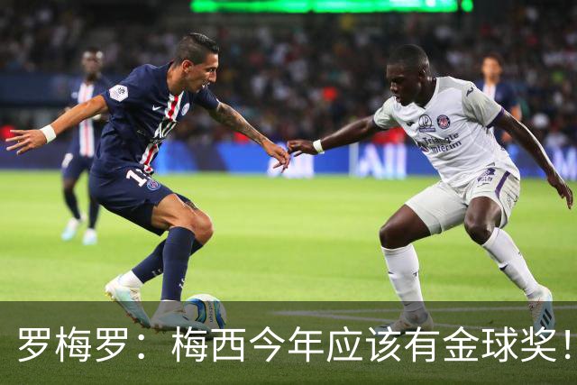 罗梅罗：梅西今年应该有金球奖！梅西可以有20个金球奖！