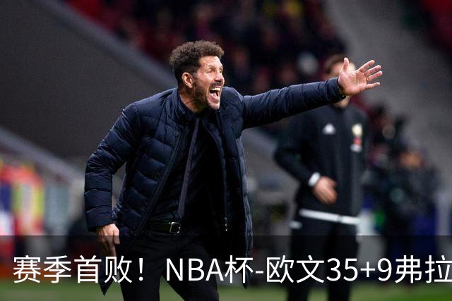 赛季首败！NBA杯-欧文35+9弗拉格33+9 火箭连丢4罚负独行侠