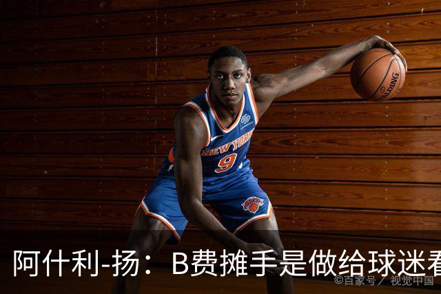 阿什利-扬：B费摊手是做给球迷看的，他只在乎数据