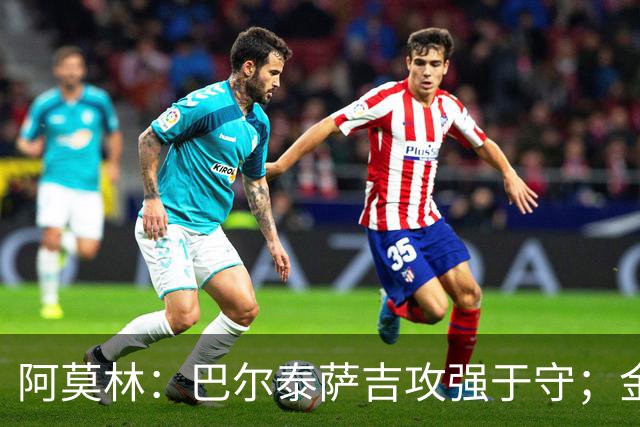 阿莫林：巴尔泰萨吉攻强于守；金球奖？不是米兰球员拿不关心