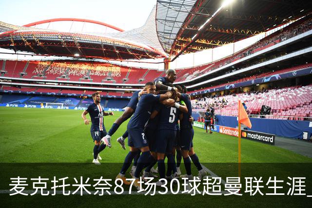 麦克托米奈87场30球超曼联生涯 滕哈赫力阻出售 曼联买乌加特替代
