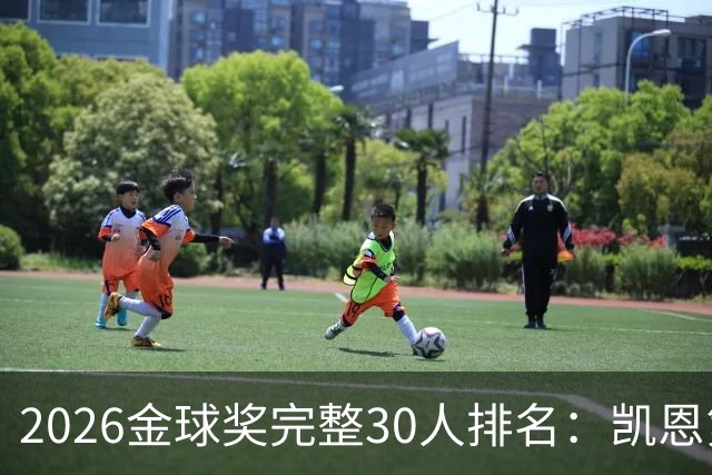 2026金球奖完整30人排名：凯恩第1，梅西第5，沙特超2人在列