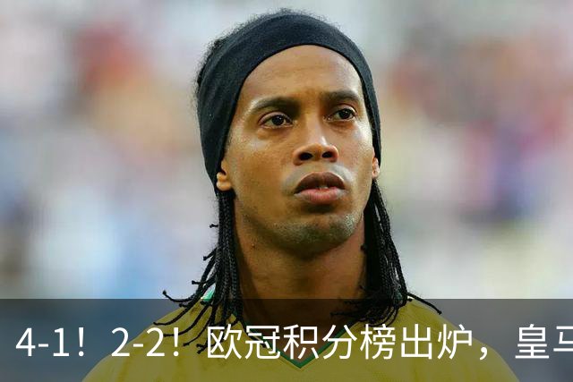 4-1！2-2！欧冠积分榜出炉，皇马连胜位居第四，阿森纳战平拜仁