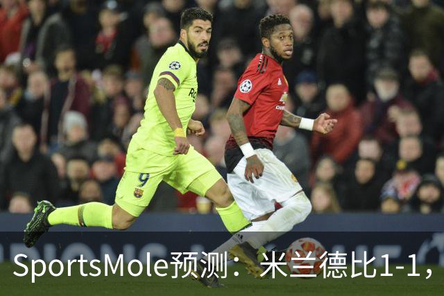 SportsMole预测：米兰德比1-1，拜仁3-2多特，巴萨3-1阿拉维斯